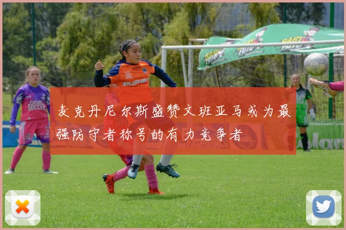 麦克丹尼尔斯盛赞文班亚马或为最强防守者称号的有力竞争者