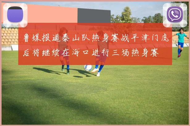 鲁媒报道泰山队热身赛战平津门虎后将继续在海口进行三场热身赛