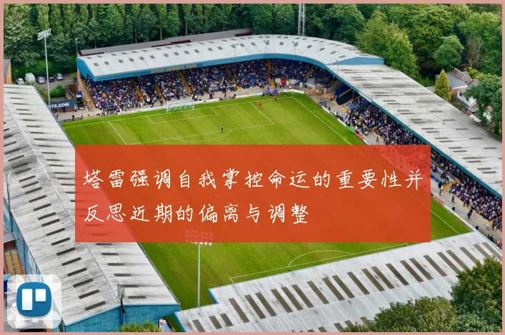 塔雷强调自我掌控命运的重要性并反思近期的偏离与调整